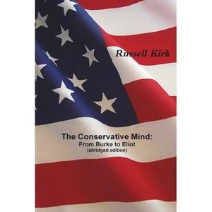 The Conservative Mind: From Burke to Eliot (abridged edition) -- Russell Kirk